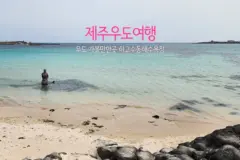 제주 우도 여행 우도 가볼 만한 곳 하고수동해수욕장