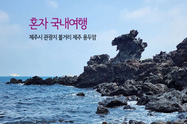 혼자 국내여행 제주시 관광지 볼거리 제주 용두암