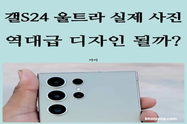 갤럭시S24 울트라 실제 이미지 유출! 역대급 디자인 나올까? 평면 베젤 변화