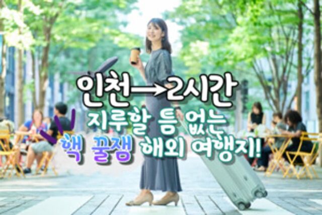 인천공항에서 단 ‘2시간’ 가볍게 떠나기 좋은 해외 여행지 3곳