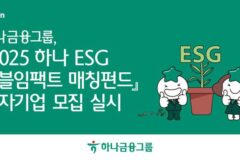 하나금융, ‘2025 하나 ESG 더블임팩트 매칭펀드’ 참여 기업 모집