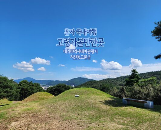 혼자 국내여행 고령가볼만한곳 대가야역사테마관광지 지산동고분군